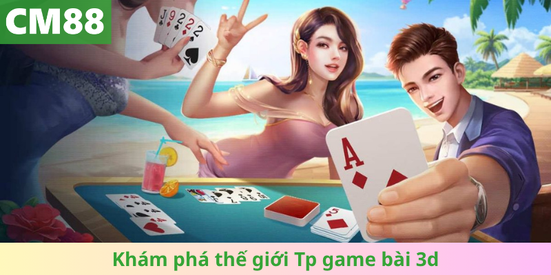 Khám phá thế giới Tp game bài 3d