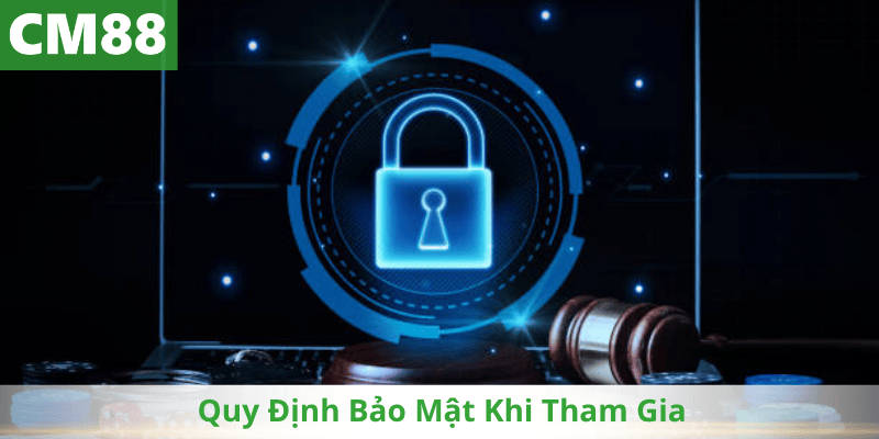 Quy Định Bảo Mật Khi Tham Gia